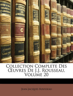 Book cover for Collection Complete Des Uvres de J.J. Rousseau, Volume 20