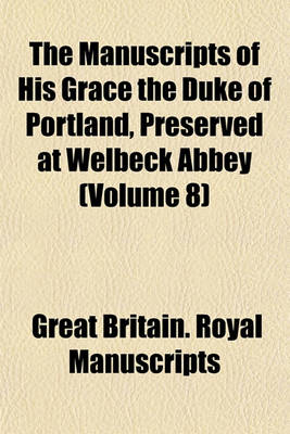 Book cover for The Manuscripts of His Grace the Duke of Portland, Preserved at Welbeck Abbey (Volume 8)