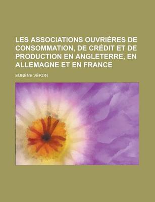 Book cover for Les Associations Ouvrieres de Consommation, de Credit Et de Production En Angleterre, En Allemagne Et En France