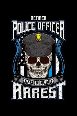 Cover of Retired Police Officer Time To Give It Arrest