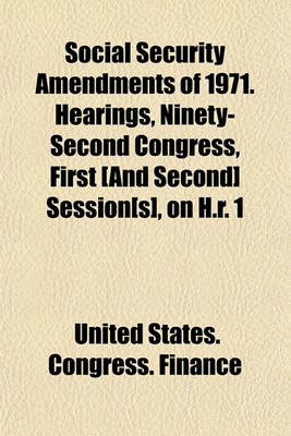 Book cover for Social Security Amendments of 1971. Hearings, Ninety-Second Congress, First [And Second] Session[s], on H.R. 1