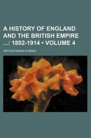 Cover of A History of England and the British Empire (Volume 4); 1802-1914