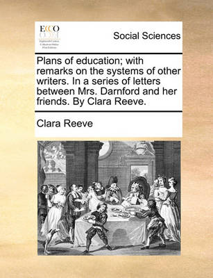 Book cover for Plans of Education; With Remarks on the Systems of Other Writers. in a Series of Letters Between Mrs. Darnford and Her Friends. by Clara Reeve.