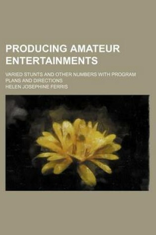 Cover of Producing Amateur Entertainments; Varied Stunts and Other Numbers with Program Plans and Directions