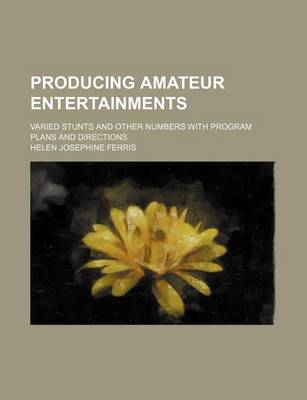 Book cover for Producing Amateur Entertainments; Varied Stunts and Other Numbers with Program Plans and Directions