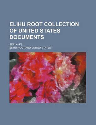 Book cover for Elihu Root Collection of United States Documents; Ser. A.-F.]