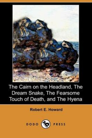 Cover of The Cairn on the Headland, the Dream Snake, the Fearsome Touch of Death, and the Hyena (Dodo Press)