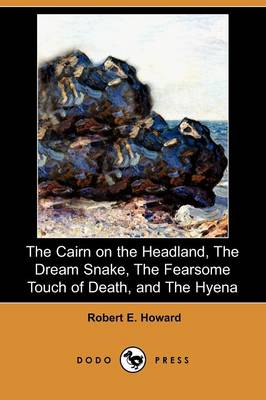 Book cover for The Cairn on the Headland, the Dream Snake, the Fearsome Touch of Death, and the Hyena (Dodo Press)