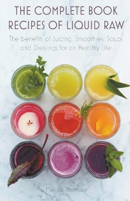 Book cover for The Complete Book Recipes of Liquid Raw The benefits of Juicing, Smoothies, Soups and Dressings for an Healthy Life