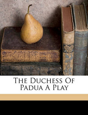 Book cover for The Duchess of Padua a Play