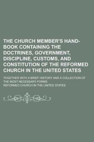 Cover of The Church Member's Hand-Book Containing the Doctrines, Government, Discipline, Customs, and Constitution of the Reformed Church in the United States;