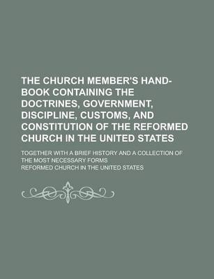 Book cover for The Church Member's Hand-Book Containing the Doctrines, Government, Discipline, Customs, and Constitution of the Reformed Church in the United States;