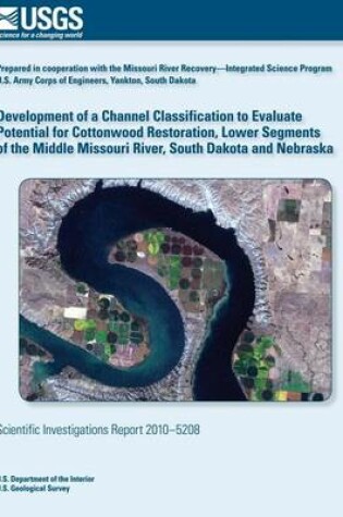 Cover of Development of a Channel Classification to Evaluate Potential for Cottonwood Restoration, Lower Segments of the Middle Missouri River, South Dakota and Nebraska