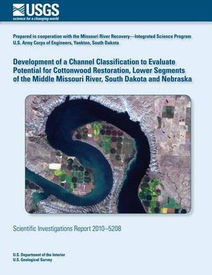 Book cover for Development of a Channel Classification to Evaluate Potential for Cottonwood Restoration, Lower Segments of the Middle Missouri River, South Dakota and Nebraska