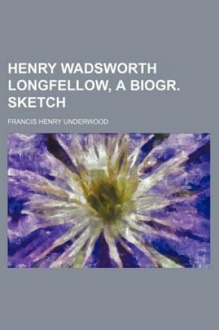 Cover of Henry Wadsworth Longfellow, a Biogr. Sketch