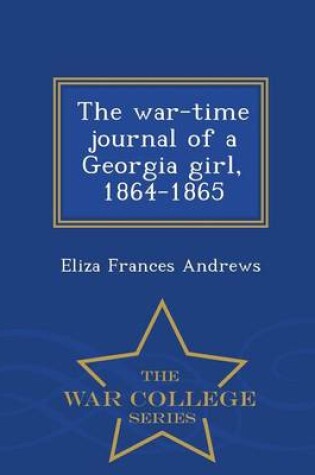 Cover of The War-Time Journal of a Georgia Girl, 1864-1865 - War College Series