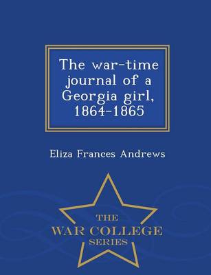 Book cover for The War-Time Journal of a Georgia Girl, 1864-1865 - War College Series