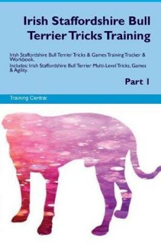 Cover of Irish Staffordshire Bull Terrier Tricks Training Irish Staffordshire Bull Terrier Tricks & Games Training Tracker & Workbook. Includes