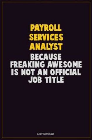 Cover of Payroll Services Analyst, Because Freaking Awesome Is Not An Official Job Title