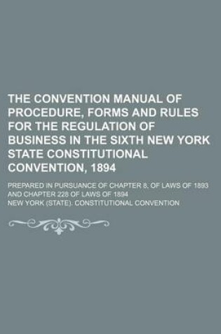 Cover of The Convention Manual of Procedure, Forms and Rules for the Regulation of Business in the Sixth New York State Constitutional Convention, 1894; Prepared in Pursuance of Chapter 8, of Laws of 1893 and Chapter 228 of Laws of 1894