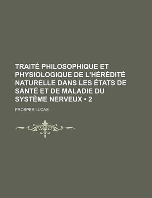 Book cover for Traite Philosophique Et Physiologique de L'Heredite Naturelle Dans Les Etats de Sante Et de Maladie Du Systeme Nerveux (2)