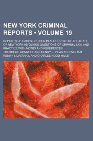 Cover of New York Criminal Reports (Volume 19); Reports of Cases Decided in All Courts of the State of New York Involving Questions of Criminal Law and Practice with Notes and References