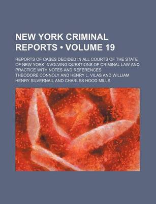 Book cover for New York Criminal Reports (Volume 19); Reports of Cases Decided in All Courts of the State of New York Involving Questions of Criminal Law and Practice with Notes and References