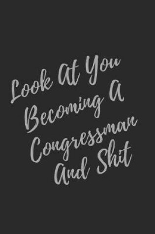 Cover of Look At You Becoming A Congressman And Shit