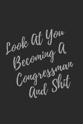 Book cover for Look At You Becoming A Congressman And Shit