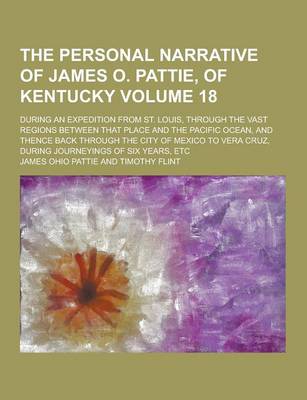 Book cover for The Personal Narrative of James O. Pattie, of Kentucky; During an Expedition from St. Louis, Through the Vast Regions Between That Place and the Pacif