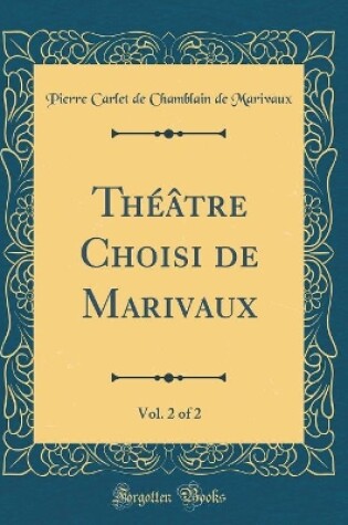 Cover of Théâtre Choisi de Marivaux, Vol. 2 of 2 (Classic Reprint)