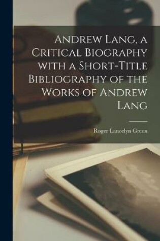 Cover of Andrew Lang, a Critical Biography With a Short-title Bibliography of the Works of Andrew Lang