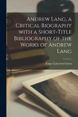 Book cover for Andrew Lang, a Critical Biography With a Short-title Bibliography of the Works of Andrew Lang