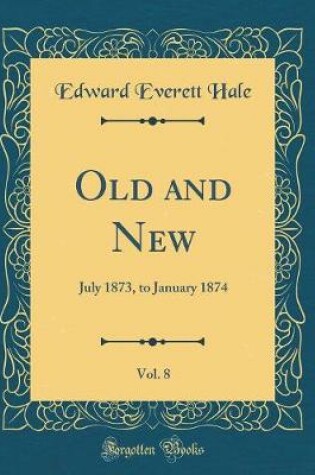 Cover of Old and New, Vol. 8: July 1873, to January 1874 (Classic Reprint)