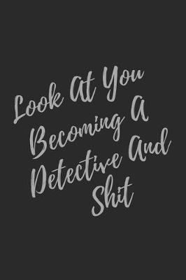 Book cover for Look At You Becoming A Detective And Shit