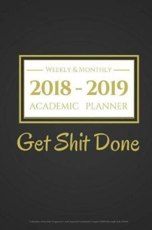 Cover of 2018-2019 Academic Planner Weekly And Monthly - Get Shit Done