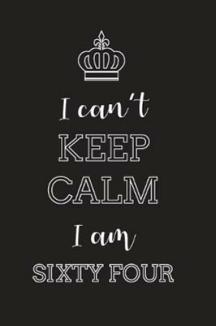 Cover of I Can't Keep Calm I Am Sixty Four