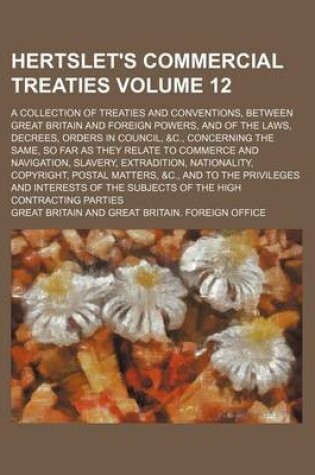 Cover of Hertslet's Commercial Treaties Volume 12; A Collection of Treaties and Conventions, Between Great Britain and Foreign Powers, and of the Laws, Decrees