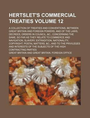 Book cover for Hertslet's Commercial Treaties Volume 12; A Collection of Treaties and Conventions, Between Great Britain and Foreign Powers, and of the Laws, Decrees