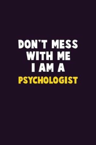 Cover of Don't Mess With Me, I Am A Psychologist