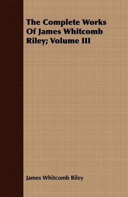Book cover for The Complete Works Of James Whitcomb Riley; Volume III