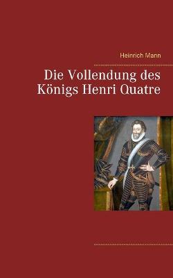 Book cover for Die Vollendung des Königs Henri Quatre