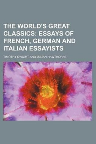 Cover of The World's Great Classics (Volume 27); Essays of French, German and Italian Essayists