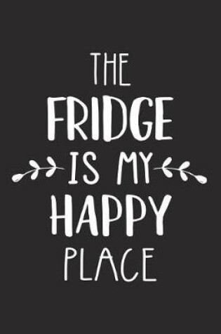 Cover of The Fridge Is My Happy Place