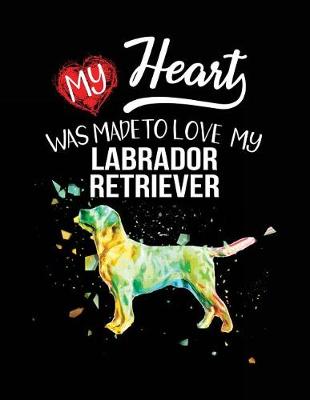Book cover for My Heart Was Made To Love My Labrador Retriever