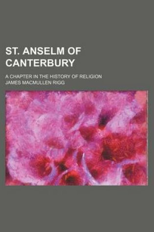 Cover of St. Anselm of Canterbury; A Chapter in the History of Religion