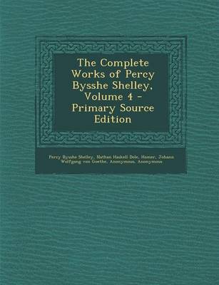 Book cover for The Complete Works of Percy Bysshe Shelley, Volume 4 - Primary Source Edition
