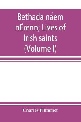 Book cover for Bethada náem nÉrenn; Lives of Irish saints (Volume I) Introduction, Texts, Glossary