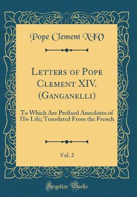 Book cover for Letters of Pope Clement XIV. (Ganganelli), Vol. 2