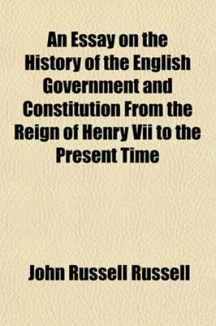 Cover of An Essay on the History of the English Government and Constitution from the Reign of Henry VII to the Present Time